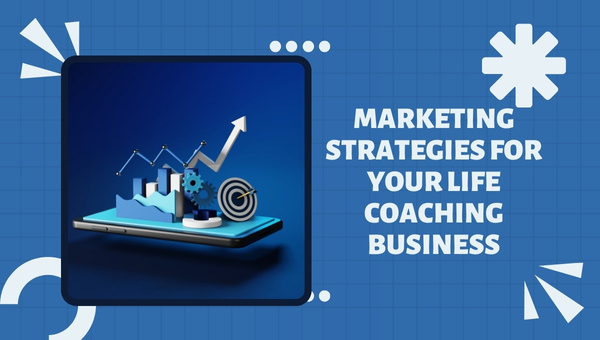 Marketing Strategies for Your Life Coaching Business